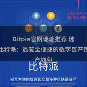 Bitpie官网地址推荐 选择比特派：最安全便捷的数字资产钱包