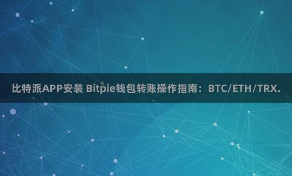 比特派APP安装 Bitpie钱包转账操作指南：BTC/ETH/TRX.